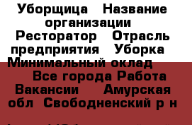 Уборщица › Название организации ­ Ресторатор › Отрасль предприятия ­ Уборка › Минимальный оклад ­ 8 000 - Все города Работа » Вакансии   . Амурская обл.,Свободненский р-н